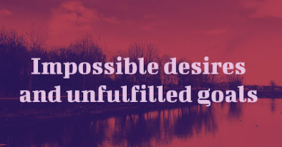 Impossible desires and unfulfilled goals