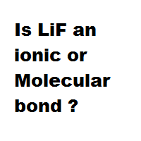 Is LiF an ionic or Molecular bond ?