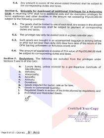 The Bureau of Customs has issued Customs Administrative Order (CAO) No. 06-2016, which covers the provisions of Republic Act No. 10863 (or the Customs Modernization and Tariff Act) on conditionally tax and/or duty–exempt importation of personal and household effects of “Returning Residents" and Returning Overseas Filipino Workers (OFWs).  The said CAO was published in the Official Gazette on 9 January and will take effect 15 days days after its publication, or on 24 January.  Below is a summary of the guidelines provided in the Customs Administrative Order:     A. Who can avail of this privilege?  1. "Returning Resident" – a Filipino national, including his/her spouse and dependent children, who has stayed abroad for a period of at least 6 months and is returning to the Philippines.   2. Returning Overseas Filipino Worker (OFW) – holder of a valid passport issued by the Department of Foreign Affairs (DFA) and certified by Department of Labor and Employment (DOLE) or Philippine Overseas Employment Administration (POEA) for overseas employment purposes. This covers all Filipinos working in a foreign country under employment contracts, regardless of their professions, skills or employment status.    To avail of this privilege, the personal and household goods must accompany the Returning Residents or Returning OFWs upon their return from abroad or must arrive within a reasonable time, which shall not exceed sixty (60) days after the owner’s return.    B. What are the beneficiaries allowed to bring in?    1. “Personal and Household Effects”, such as wearing apparel, personal adornments, electronic gadgets, toiletries, or similar items; furniture, dishes, linens, libraries, and similar household furnishing for personal use; and instruments related to one’s profession and analogous personal or household effects whether new or used, that are for personal use or consumption and not for commercial purposes, not intended for barter, sale or hire;   2. “Durables” such as household appliances, machinery, or sports equipment that may be used repeatedly or continuously over a period of a year or more, assuming a normal or average rate of physical usage.   Note: Household appliances, jewelry, precious stones, and other goods of luxury that were previously exported from the Philippines are also exempt from the payment of duties and taxes if these are covered by a Certificate of Identification (CI) that was issued by an authorized Customs Officer before these goods were brought out or exported from the Philippines.   Excisable items such as, but not limited to, distilled spirits, wines, cigars and cigarettes, perfumes, toilet waters, in excess of the allowable quantity to be prescribed by the Bureau shall be subject to payment of duties, taxes and other charges.     C. How to avail of this privilege?   For efficient cargo clearance, Returning Residents and Returning OFWs or their authorized representative must comply with the following:    1. Sign and submit in advance to BOC a “Personal and Household Effect Declaration Form,” which will be issued by the Bureau in a separate order;   In case of accompanied baggage, submit the accomplished form upon arrival to a Customs Officer;    2. Secure a Duty and Tax Free Exemption Certificate (TEC) from the Revenue Office of the Department of Finance (DOF).     D. Amount of Exemption:  Exemption from payment of duties and taxes on personal and household effects of “Returning Residents” and Returning OFWs must not exceed the following values: 1. P350,000.00 for those who have stayed in a foreign country for at least ten (10) years and have not availed of this privilege within ten (10) years prior to the Returning Resident's or OFW's arrival;  2. P250,000.00 for those who have stayed in a foreign country for a period of at least five (5) years but not more than ten (10) years and have not availed of this privilege within five (5) years prior to the Returning Residents of OFW's arrival; or  3. P150,000.00 for those who have stayed in a foreign country for a period of less than five (5) years and have not availed for this privilege within six (6) months prior to the Returning Resident's or OFW's arrival.  In addition to the privilege stated above, Returning OFWs are allowed to bring in, tax and duty-free, home appliances and other durables limited to one (1) of a kind, the total amount of which shall NOT exceed P150,000.00.  Any amount in excess shall be subject to corresponding duties and taxes.  E. Goods/Items EXCLUDED from these privileges:  1. Luxury items, unless covered by a pre – departure Certificate of Identification;  2. Vehicles;  3. Watercrafts;  4. Aircrafts;  5. Animals;  6. Donations;  7. Goods intended for barter, sale or hire;  8. Goods in commercial quantity;  9. Regulated goods in excess of the limits allowed by regulations; and  10. Prohibited and restricted goods.   See original post here:              Add caption                          Source: https://www.facebook.com/notes/bureau-of-customs-ph/boc-issues-rules-on-tax-andor-duty-free-importation-of-returning-residents-ofws/1863848377196270       RECOMMENDED:  PRESIDENT DUTERTE VISITS ADMIRAL TRIBUTS    DTI ACCREDITED CARGO FORWARDERS FOR 2017   NO MORE PHYSICAL INSPECTION FOR BALIKBAYAN BOXES    BOC DELISTED CARGO FORWARDERS AND BROKERS   BALIKBAYAN BOXES SHOULD BE PROTECTED  DOLE ENCOURAGES OFW TEACHERS TO TEACH IN THE PHILIPPINES ©2017 THOUGHTSKOTO