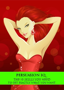 Persuasion Iq The 10 Skills You Need To Get Exactly What You Want