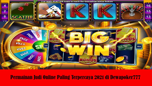 Permainan Judi Online Paling Terpercaya 2021 di Dewapoker777