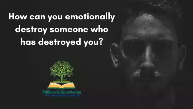 Emotionally destroy the person who destroyed you