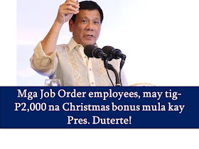 Contract of Services (COS), Job Orders (JO) and project-based (PB) workers in the government will have a merrier Christmas this year.  This is after President Rodrigo Duterte approves the recommendation of Department of Social Welfare and Development (DSWD) to give a cash gift to these employees worth P2,000 each.  Accordingly, this is a 'modest Christmas gift' of the president to the said workers as a way of recognizing their contribution and efforts in public service.  Base on the guidelines of Civil Service Commission, only regular and casual plantilla workers are entitled to bonuses from the government such as 13th and 14th-month pay.