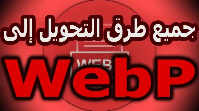 جميع طرق تحويل الصور إلى WebP واستخدامها على بلوجر