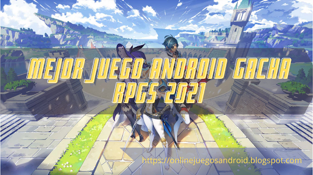 Mejor Juego Android Gacha RPGs 2021