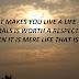 A LIFE THAT MAKES YOU LIVE A LIFE WITH MORALS IS WORTH A RESPECT. IF NOT THEN IT IS MERE LIFE THAT IS IMMORAL.
