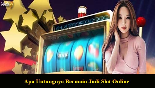 Apa Untungnya Bermain Judi Slot Online