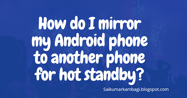 How do I mirror my Android phone to another phone for hot standby?