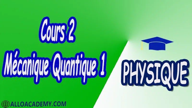 Cours 2 Mécanique Quantique 1 pdf Physique Mécanique Quantique 1 MQ Dualité Ondes corpuscules Puits de potentiels et systèmes quantiques Equation de Schrödinger Outils mathématiques utiles en mécanique quantique 1 Espace des fonctions d'ondes d'une particule Les postulats de la Mécanique Quantique 1 Polarisation de la lumière Cours Résumé Exercices corrigés Examens corrigés Travaux dirigés td Devoirs corrigés Contrôle corrigé