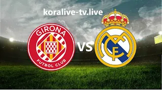 مشاهدة مباراة ريال مدريد وجيرونا بث مباشر كورة لايف الموافق 30-9-2023 في الدوري الإسباني