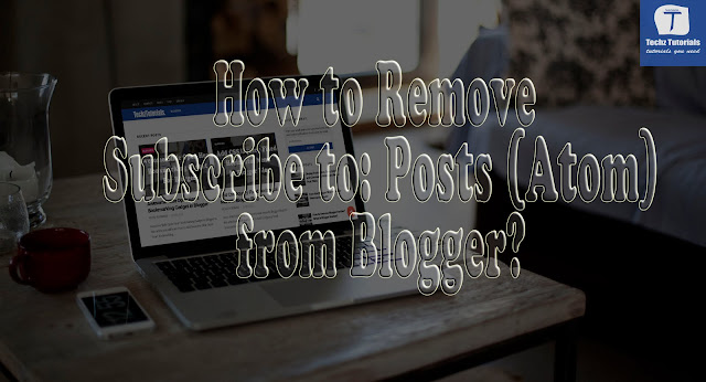 How to Remove Subscribe to: Posts (Atom) from Blogger?