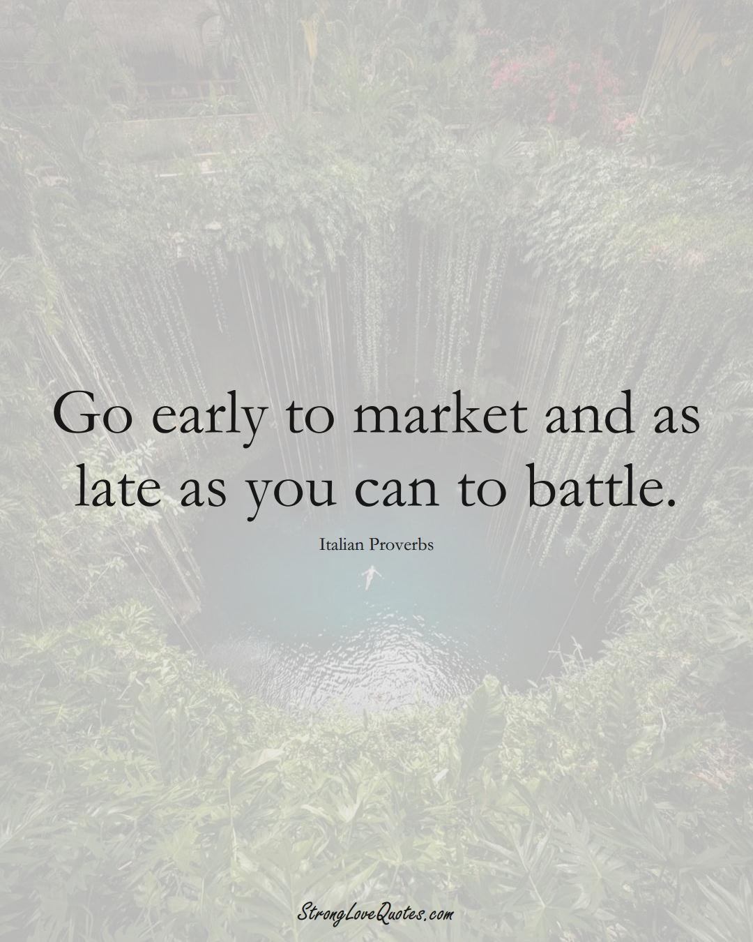 Go early to market and as late as you can to battle. (Italian Sayings);  #EuropeanSayings