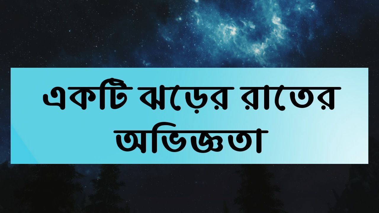 একটি ঝড়ের রাতের অভিজ্ঞতা প্রবন্ধ রচনা - A Stormy Night Experience Essay In Bengali