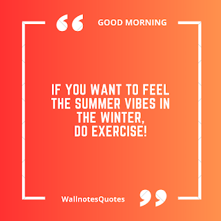Good Morning Quotes, Wishes, Saying - wallnotesquotes - If you want to feel the summer vibes in the winter, Do exercise!