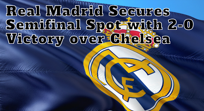 Real Madrid Sends Chelsea Packing | A Recap of the Champions League Quarterfinals