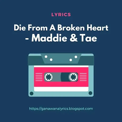 Die From A Broken Heart - Maddie & Tae Lyrics