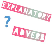 Pengertian dan Contoh  Explanatory Adverb