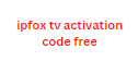 ipfox tv activation code free