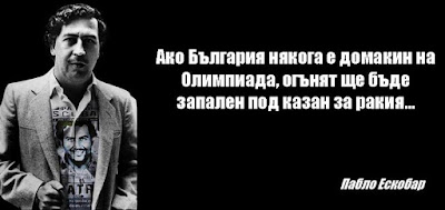 Ако България някога е домакин на Олимпиада, огънят ще бъде запален под казан за ракия... - Пабло Ескобар