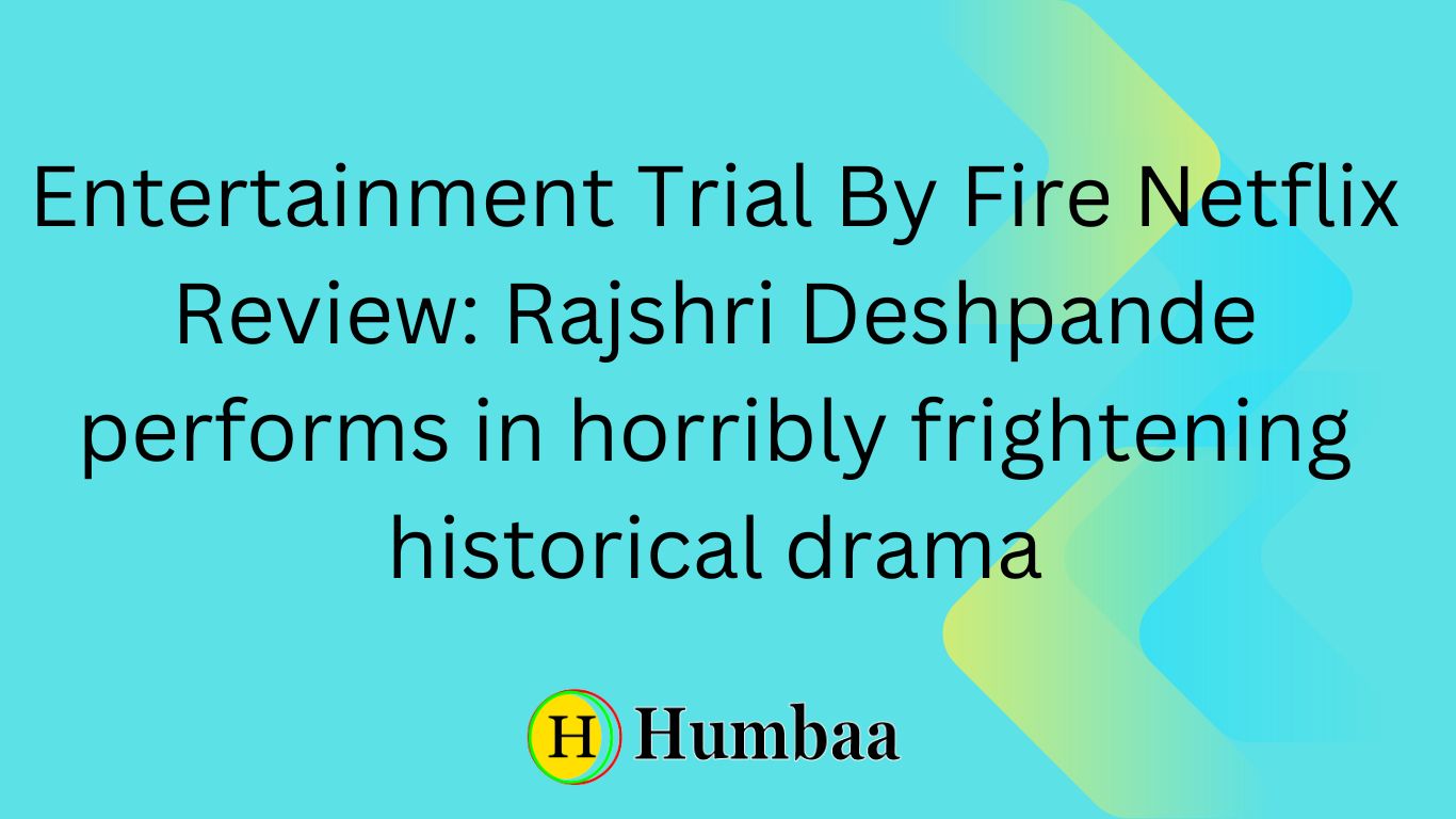 Entertainment Trial By Fire Netflix Review: Rajshri Deshpande performs in horribly frightening historical drama