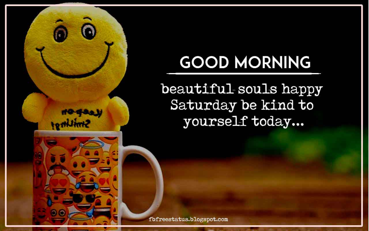 happy saturday morning quotes, Good Morning, beautiful souls happy saturday be kind to yourself today.