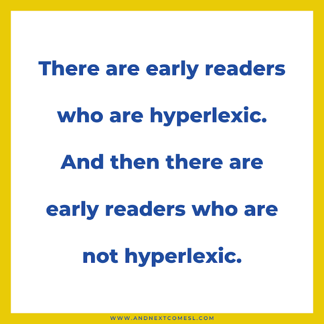 There are early readers who are hyperlexic and others who are not hyperlexic