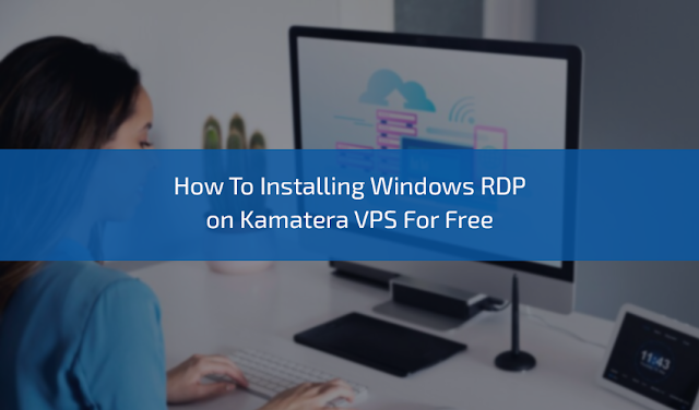 https://blog.oudel.com/how-to-installing-windows-rdp-on-kamatera-vps-for-free/