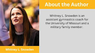 About the Author. Whitney L. Snowden is an assistant gymnastics coach for the University of Missouri and a military family member.