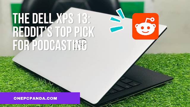 The Dell XPS 13: Reddit's Top Pick for Podcasting