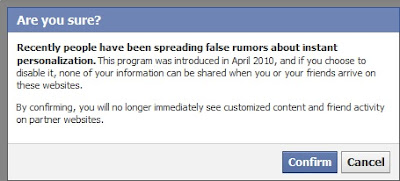 A outdated message is circulating these days on the Social Netwoking site Facebook. This message informs the user about the “Instant Personalization” settings in Facebook  that will share Facebook data with non Facebook websites. Message looks like:   Reality: According to the message, a new FB privacy setting called “Instant Personalization” is set to be enabled “between today and tomorrow”. The message warns the user that the particular setting will be automatically enabled and, will result in sharing your information with non-Facebook websites. The message also describes how to disable this setting but also warns that if your friends do not disable it too, than your information will still be shared via their accounts.  “Instant Personalization” is real and its implementation has raised privacy concerns for Facebook users in the past. To explain it, let us take an example. Say, if you visit a site “Trip Advisor” (a partner of Facebook) while logged into Facebook, then you will be able to see which Trip your Facebook friends have searched about or get recommendations about trips based on your previous visits. Below is the list of Facebook Partner sites, with which this works, if enabled:   However, the claims in the  message that “Instant Personalization” is “new FB Privacy Setting” and will be switched on “between today and tomorrow” are  not at all true.  In reality, “Instant Personalization” was first implemented to many users way back in April, 2010 and then was rolled out to other users in next couple of months. It is also false that, if you disable Instant Personalization on your profile but your friends do not, than also your information will still be shared outside. This can be confirmed from Facebook following message:   Being on the faulty side, Facebook has rightly being criticized for implementing the feature with “enabled” as default option for many users. So might be the case that many users might not have noticed about it in the past. In any case, disabling “Instant Personalization” is easy:  Go to “Privacy Settings” of your Facebook Profile. Click “Edit your settings” in the “Apps and websites” section. Click the “Edit Settings” button in the “Instant Personalization” section. A popup window may appear that provides more information about Instant Personalization. Click “Close” to exit this window. Untick “Enable instant personalization on partner websites” and confirm the change as prompted. Once the feature is disabled, your information will no longer be shared with the partner websites.  So finally, we can say though the information is valid, but not completely as per the validity. For the users who have still got it enabled can switch it off, and can inform there friends too, but with accurate details and not like the one being circulated.