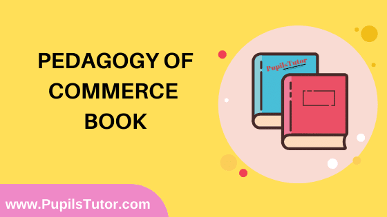 Pedagogy Of Commerce Book in English Medium Free Download PDF for B.Ed 1st And 2nd Year / All Semesters And All Courses - www.PupilsTutor.Com