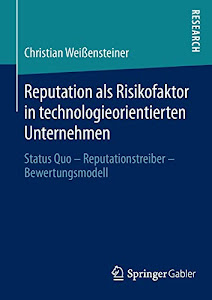 Reputation als Risikofaktor in technologieorientierten Unternehmen: Status Quo – Reputationstreiber – Bewertungsmodell