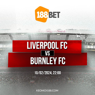 Nhận định Ngoại hạng Anh  LFC Liverpool vs Burnley, 22h00 ngày 10/02