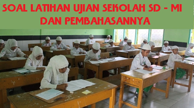 LATIHAN SOAL UJIAN SEKOLAH SD TAHUN 2020 DAN PEMBAHASANNYA 