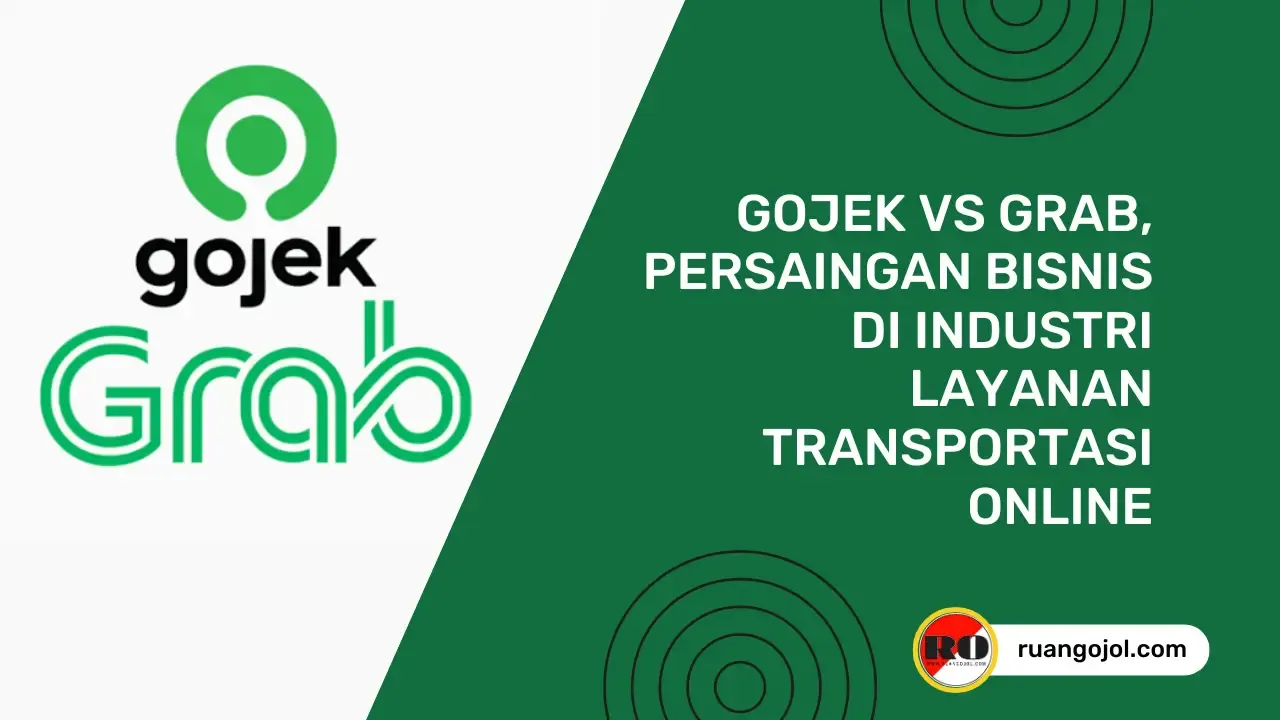 Gojek vs Grab, Persaingan Bisnis di Industri Layanan Transportasi Online