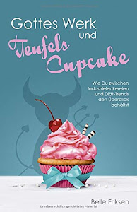 Gottes Werk und Teufels Cupcake: Wie Du zwischen Industrieleckereien und Diät-Trends den Überblick behältst