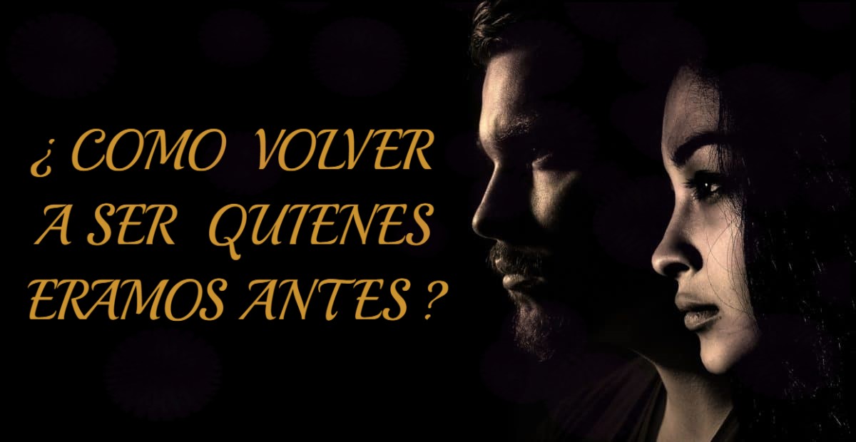 ¿como volver a ser quien era antes?