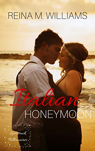 Italian Honeymoon (Lovestruck Billionaires Book 3) by Reina M. Williams
