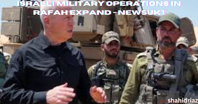 Israeli military operations in Rafah expand - newsuk1