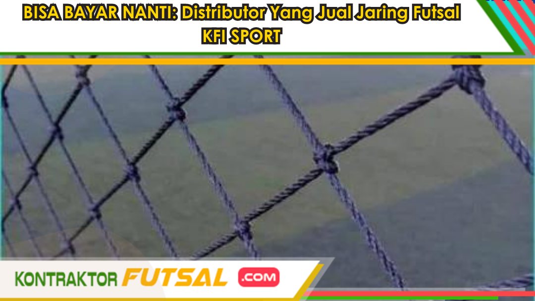 BISA BAYAR NANTI: Distributor Yang Jual Jaring Futsal KFI SPORT