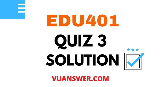 EDU401 Quiz 3 2022 Solution