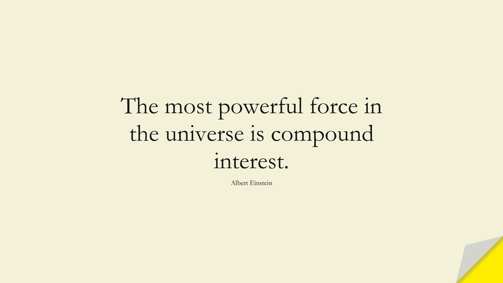 The most powerful force in the universe is compound interest. (Albert Einstein);  #AlbertEnsteinQuotes
