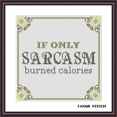 If only sarcasm burned calories funny quote cross stitch pattern