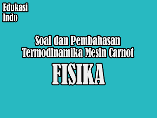 Soal Dan Pembahasan Termodinamika Mesin Kalor (Mesin Carnot)