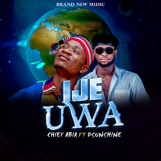 DOWNLOAD MUSIC: Chief Abia Ft Dsunshine - Ije Uwa