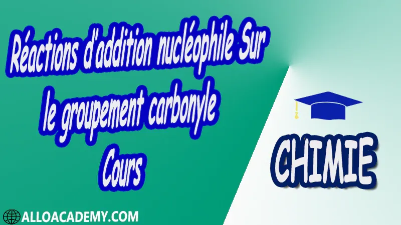 Réactions d’addition nucléophile Sur le groupement carbonyle - Cours pdf ( Chimie Organique Fonctionnelle )