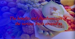 The benefits and disadvantages of the various fruits around us