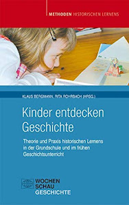 Kinder entdecken Geschichte: Praxis historischen Lernens in der Grundschule und im frühen Geschichtsunterricht: Theorie und Praxis historischen ... Unterricht (Methoden Historischen Lernens)