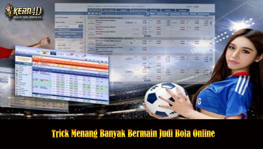 Trick Menang Banyak Bermain Judi Bola Online