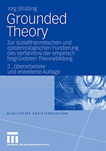 Grounded Theory: Zur Sozialtheoretischen und Epistemologischen Fundierung des Verfahrens der Empirisch Begründeten Theoriebildung (Qualitative ... (Qualitative Sozialforschung, 15, Band 15)